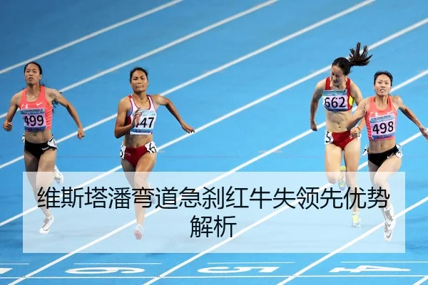 维斯塔潘弯道急刹红牛失领先优势解析